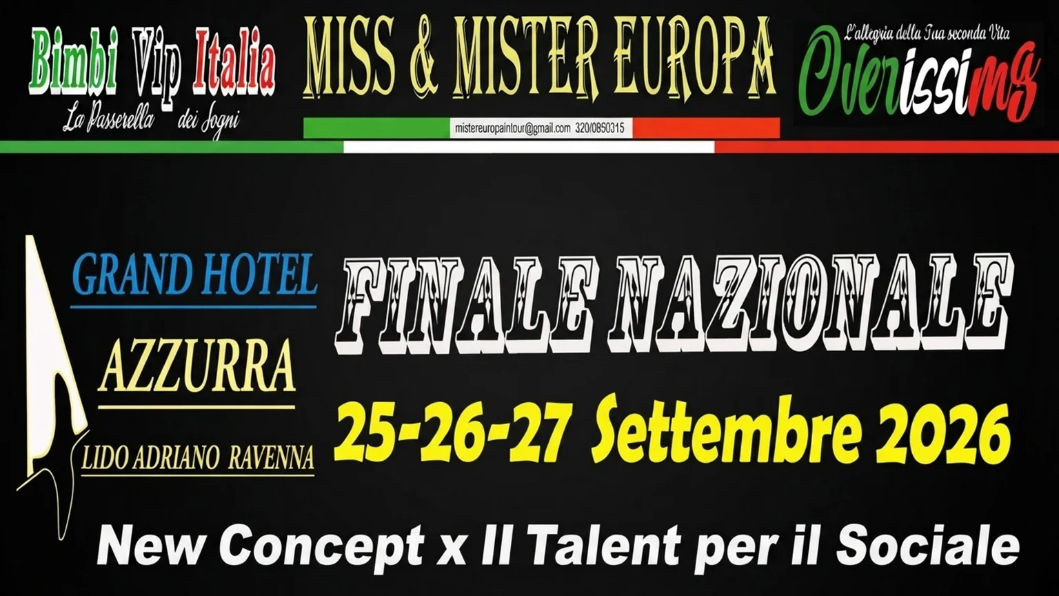 Locandina su sfondo nero dedicata alla Finale Nazionale di Miss & Mister Europa 2026. In alto sono presenti il titolo dell’evento e i contatti ufficiali. Al centro compaiono le scritte “Finale Nazionale” e “Grand Hotel Azzurra – Lido Adriano Ravenna”, con le date 25, 26 e 27 settembre 2026. Sono visibili i loghi dei format collegati, tra cui Bimbi Vip Italia e Overissimi, insieme alla dicitura “New Concept x Il Talent per il Sociale”. L’immagine presenta un design colorato e dinamico, pensato per promuovere l’evento nazionale.